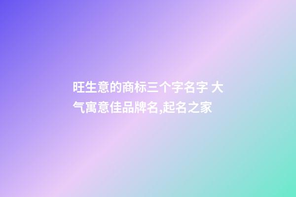 旺生意的商标三个字名字 大气寓意佳品牌名,起名之家
